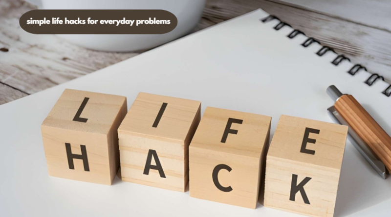 simple life hacks for everyday problems