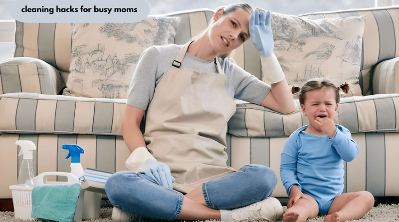 cleaning hacks for busy moms